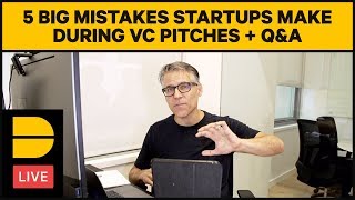 5 Big Mistakes Startups Make During VC Pitches + Q&A